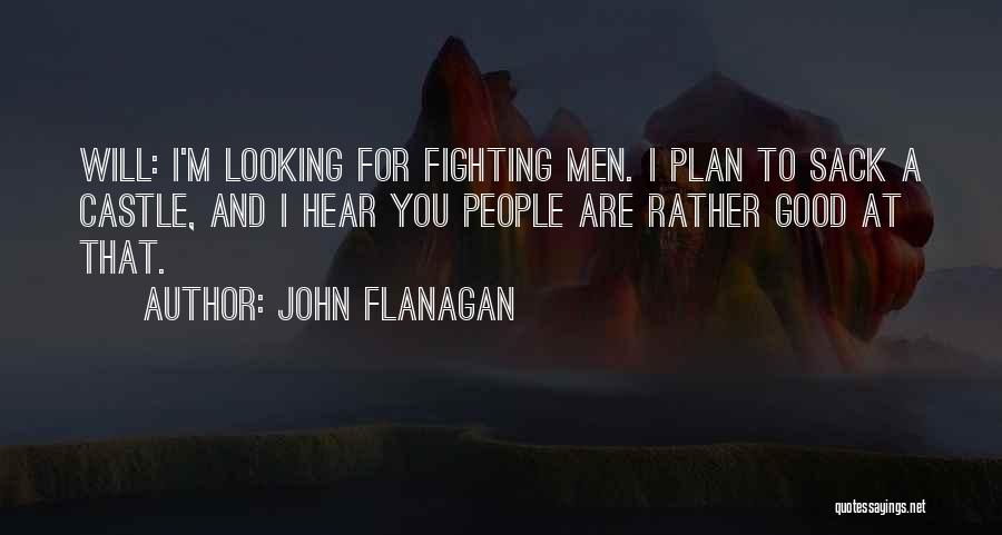 John Flanagan Quotes: Will: I'm Looking For Fighting Men. I Plan To Sack A Castle, And I Hear You People Are Rather Good