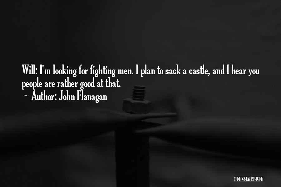 John Flanagan Quotes: Will: I'm Looking For Fighting Men. I Plan To Sack A Castle, And I Hear You People Are Rather Good