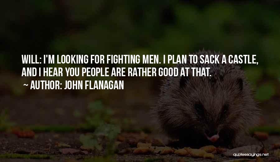 John Flanagan Quotes: Will: I'm Looking For Fighting Men. I Plan To Sack A Castle, And I Hear You People Are Rather Good