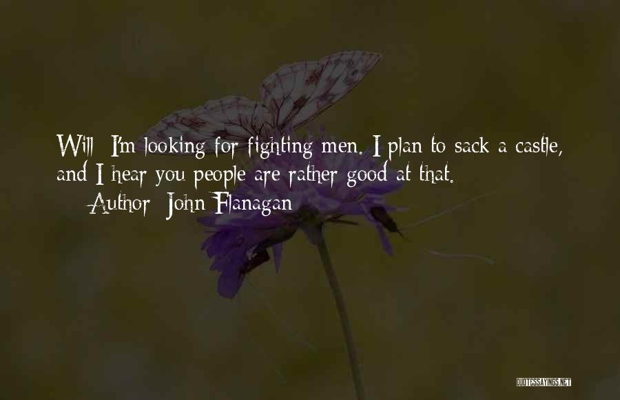 John Flanagan Quotes: Will: I'm Looking For Fighting Men. I Plan To Sack A Castle, And I Hear You People Are Rather Good