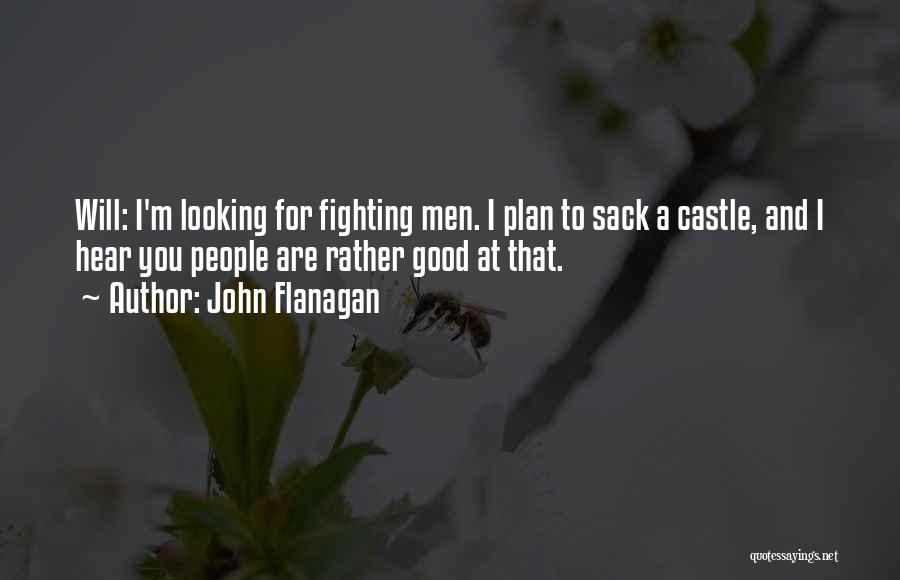John Flanagan Quotes: Will: I'm Looking For Fighting Men. I Plan To Sack A Castle, And I Hear You People Are Rather Good