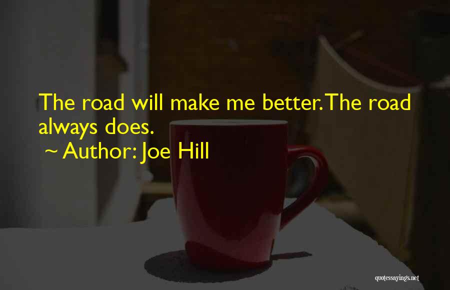 Joe Hill Quotes: The Road Will Make Me Better. The Road Always Does.
