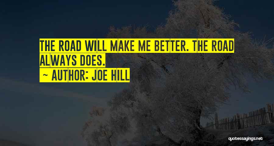 Joe Hill Quotes: The Road Will Make Me Better. The Road Always Does.