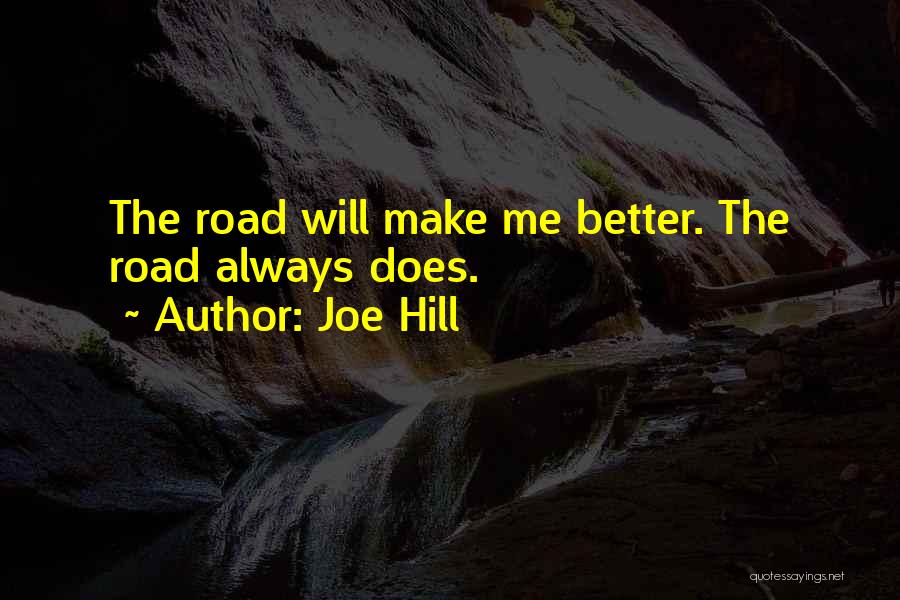 Joe Hill Quotes: The Road Will Make Me Better. The Road Always Does.
