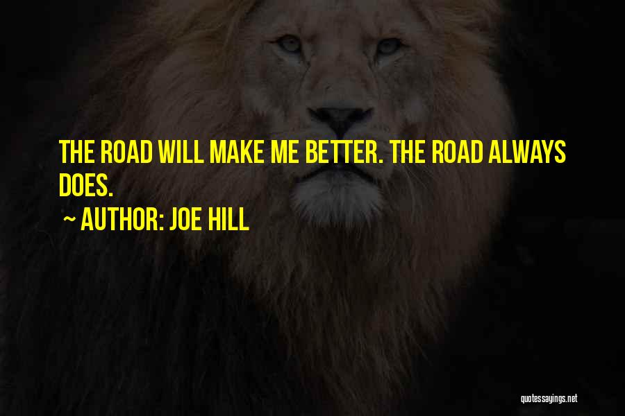 Joe Hill Quotes: The Road Will Make Me Better. The Road Always Does.