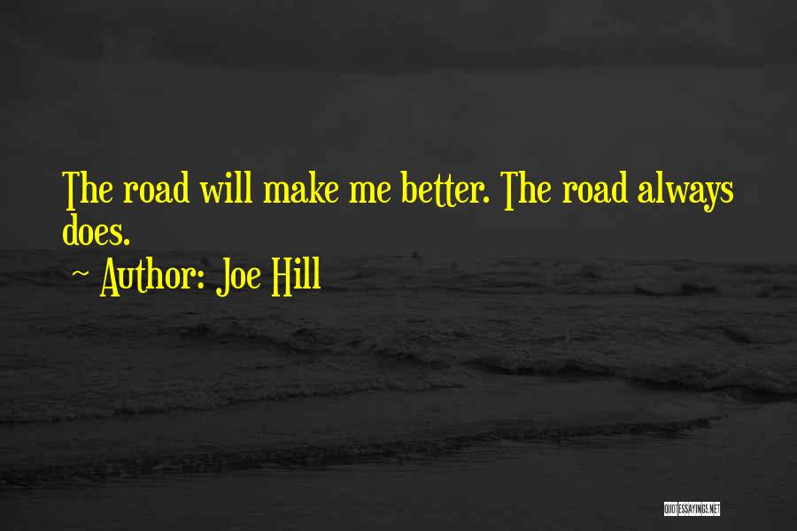 Joe Hill Quotes: The Road Will Make Me Better. The Road Always Does.