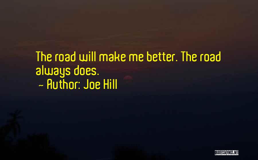 Joe Hill Quotes: The Road Will Make Me Better. The Road Always Does.