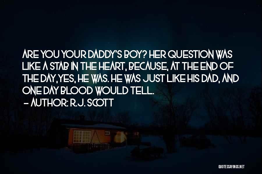 R.J. Scott Quotes: Are You Your Daddy's Boy? Her Question Was Like A Stab In The Heart, Because, At The End Of The