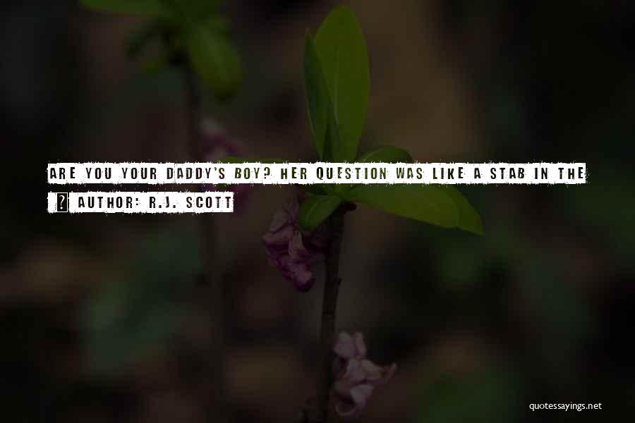 R.J. Scott Quotes: Are You Your Daddy's Boy? Her Question Was Like A Stab In The Heart, Because, At The End Of The