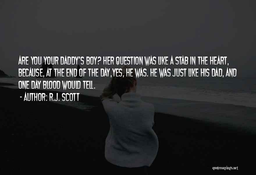R.J. Scott Quotes: Are You Your Daddy's Boy? Her Question Was Like A Stab In The Heart, Because, At The End Of The