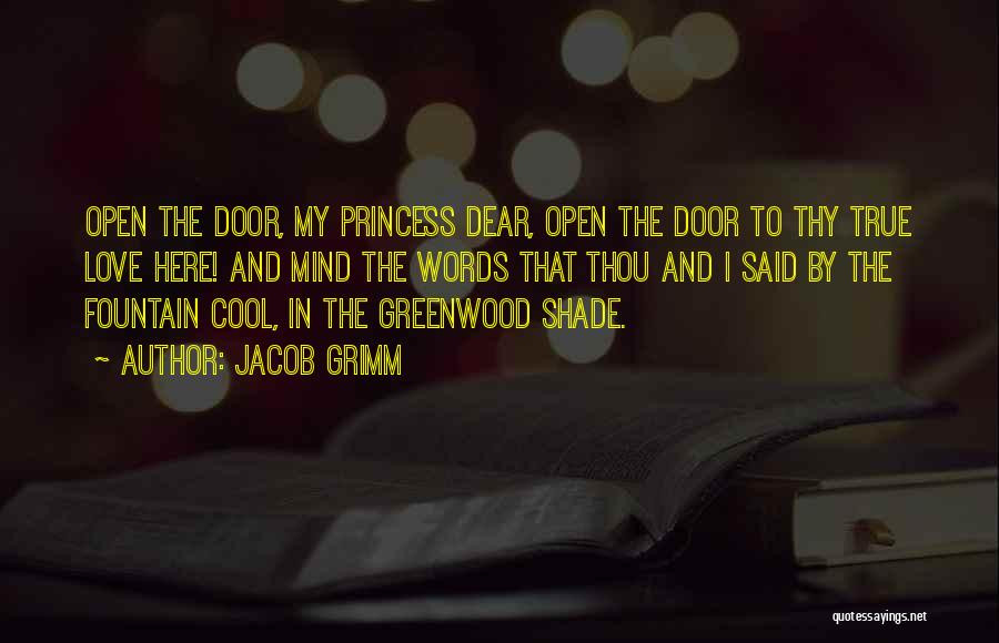 Jacob Grimm Quotes: Open The Door, My Princess Dear, Open The Door To Thy True Love Here! And Mind The Words That Thou