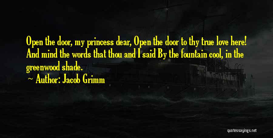 Jacob Grimm Quotes: Open The Door, My Princess Dear, Open The Door To Thy True Love Here! And Mind The Words That Thou