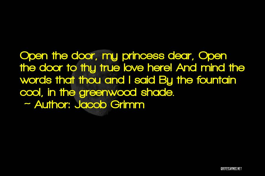 Jacob Grimm Quotes: Open The Door, My Princess Dear, Open The Door To Thy True Love Here! And Mind The Words That Thou