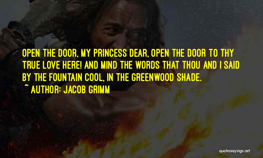 Jacob Grimm Quotes: Open The Door, My Princess Dear, Open The Door To Thy True Love Here! And Mind The Words That Thou