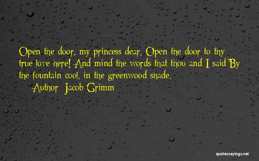 Jacob Grimm Quotes: Open The Door, My Princess Dear, Open The Door To Thy True Love Here! And Mind The Words That Thou