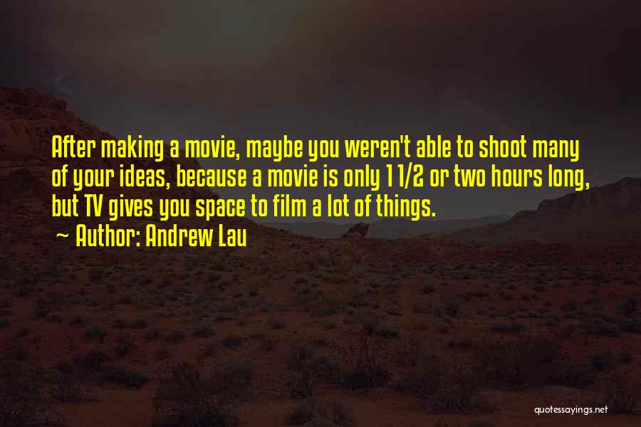 Andrew Lau Quotes: After Making A Movie, Maybe You Weren't Able To Shoot Many Of Your Ideas, Because A Movie Is Only 1