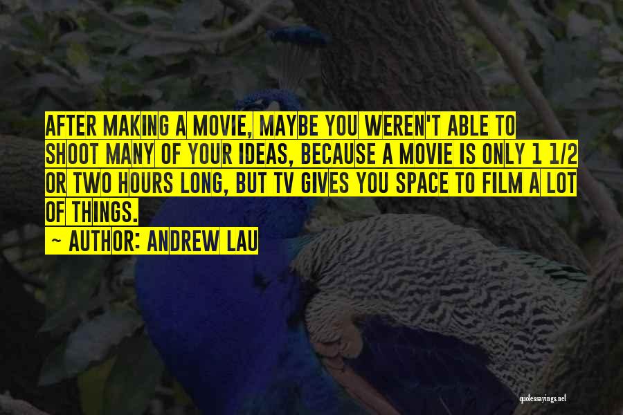 Andrew Lau Quotes: After Making A Movie, Maybe You Weren't Able To Shoot Many Of Your Ideas, Because A Movie Is Only 1