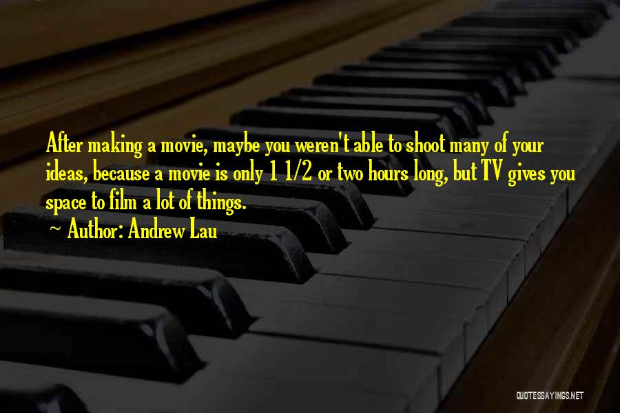 Andrew Lau Quotes: After Making A Movie, Maybe You Weren't Able To Shoot Many Of Your Ideas, Because A Movie Is Only 1