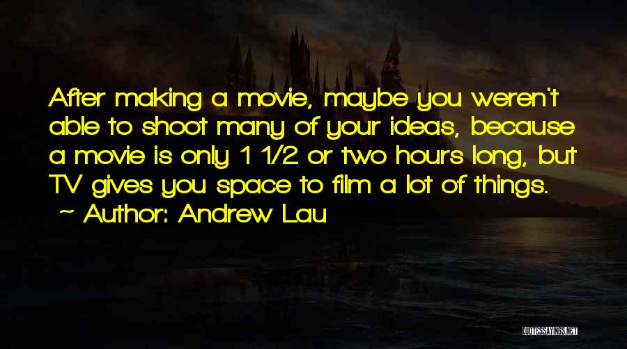 Andrew Lau Quotes: After Making A Movie, Maybe You Weren't Able To Shoot Many Of Your Ideas, Because A Movie Is Only 1