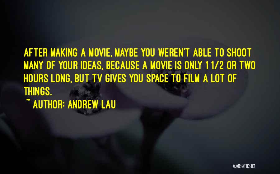 Andrew Lau Quotes: After Making A Movie, Maybe You Weren't Able To Shoot Many Of Your Ideas, Because A Movie Is Only 1