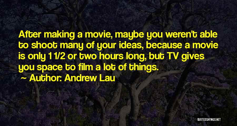 Andrew Lau Quotes: After Making A Movie, Maybe You Weren't Able To Shoot Many Of Your Ideas, Because A Movie Is Only 1