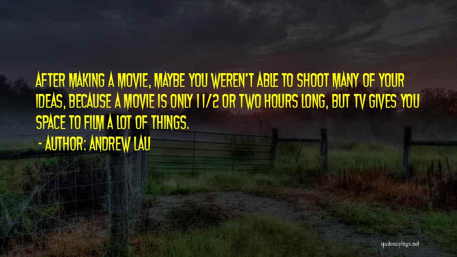 Andrew Lau Quotes: After Making A Movie, Maybe You Weren't Able To Shoot Many Of Your Ideas, Because A Movie Is Only 1