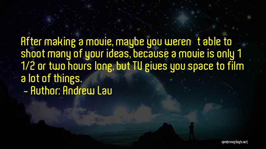 Andrew Lau Quotes: After Making A Movie, Maybe You Weren't Able To Shoot Many Of Your Ideas, Because A Movie Is Only 1