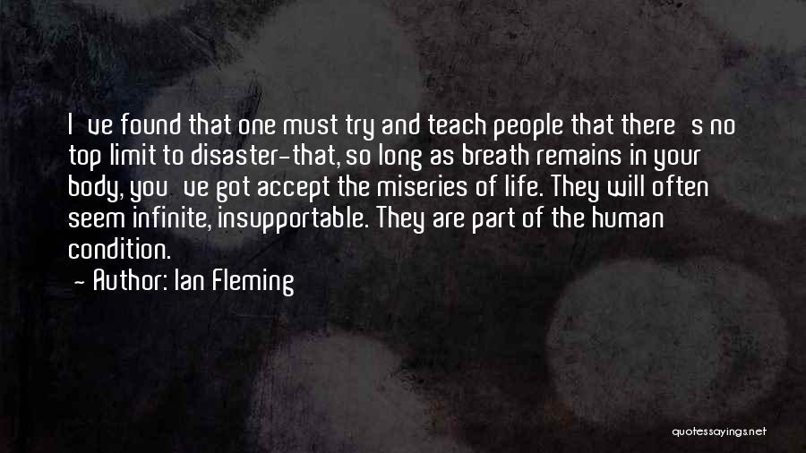 Ian Fleming Quotes: I've Found That One Must Try And Teach People That There's No Top Limit To Disaster-that, So Long As Breath