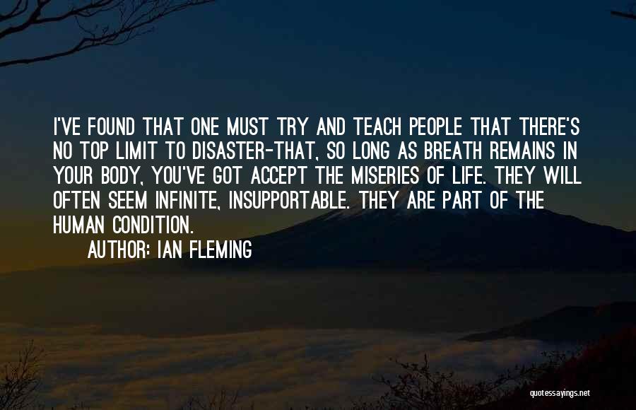 Ian Fleming Quotes: I've Found That One Must Try And Teach People That There's No Top Limit To Disaster-that, So Long As Breath