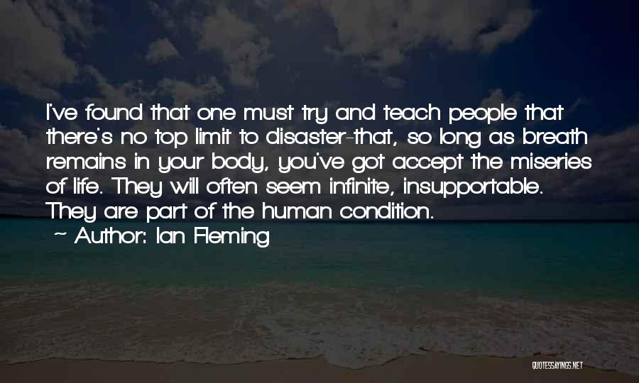 Ian Fleming Quotes: I've Found That One Must Try And Teach People That There's No Top Limit To Disaster-that, So Long As Breath