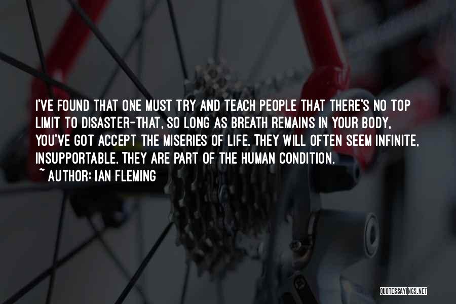 Ian Fleming Quotes: I've Found That One Must Try And Teach People That There's No Top Limit To Disaster-that, So Long As Breath