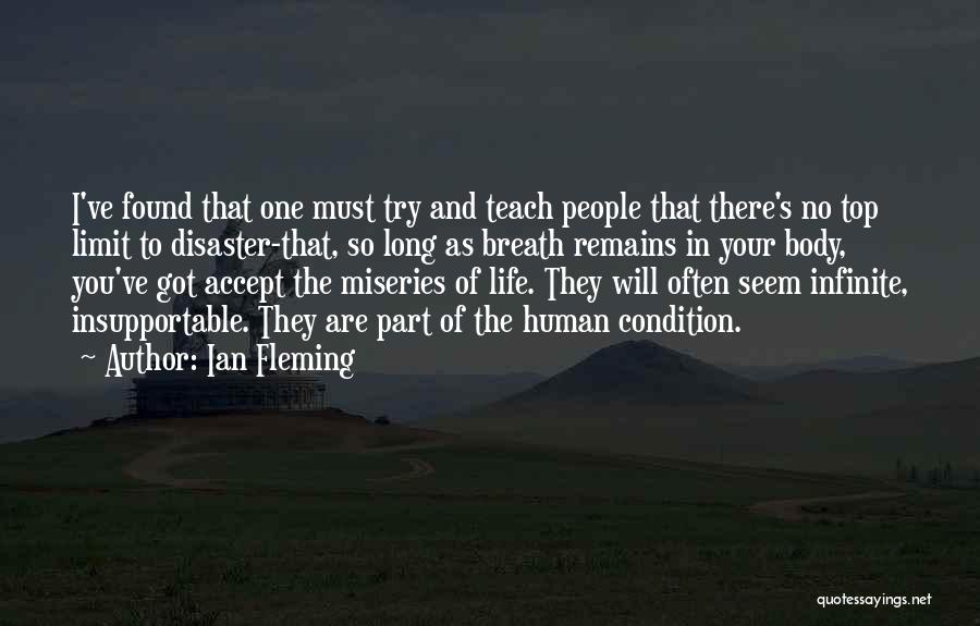 Ian Fleming Quotes: I've Found That One Must Try And Teach People That There's No Top Limit To Disaster-that, So Long As Breath