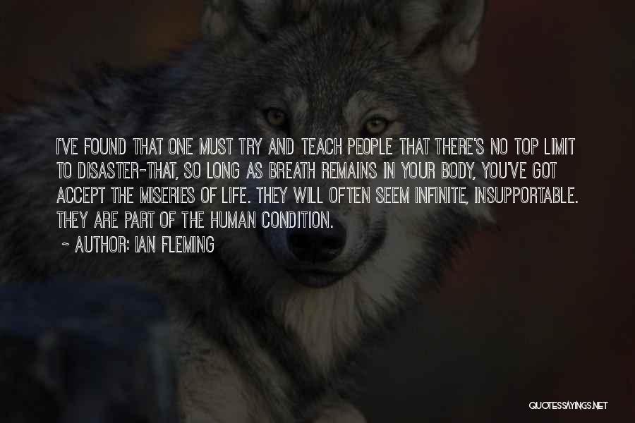 Ian Fleming Quotes: I've Found That One Must Try And Teach People That There's No Top Limit To Disaster-that, So Long As Breath