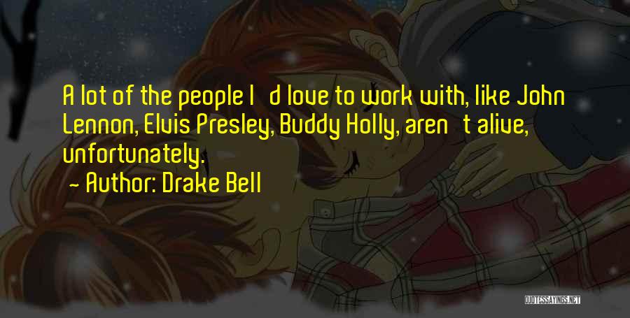 Drake Bell Quotes: A Lot Of The People I'd Love To Work With, Like John Lennon, Elvis Presley, Buddy Holly, Aren't Alive, Unfortunately.