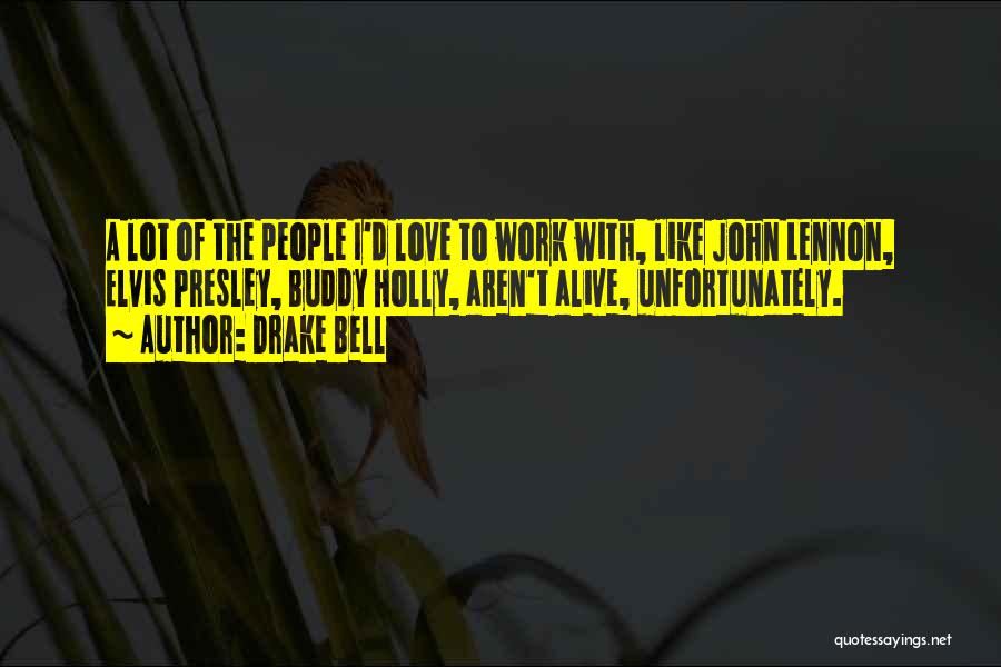 Drake Bell Quotes: A Lot Of The People I'd Love To Work With, Like John Lennon, Elvis Presley, Buddy Holly, Aren't Alive, Unfortunately.