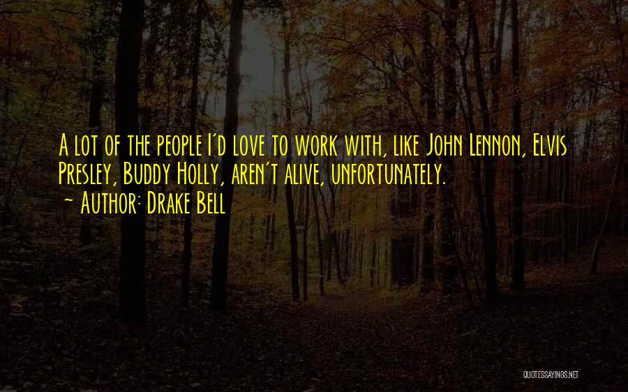 Drake Bell Quotes: A Lot Of The People I'd Love To Work With, Like John Lennon, Elvis Presley, Buddy Holly, Aren't Alive, Unfortunately.