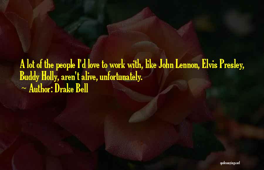 Drake Bell Quotes: A Lot Of The People I'd Love To Work With, Like John Lennon, Elvis Presley, Buddy Holly, Aren't Alive, Unfortunately.