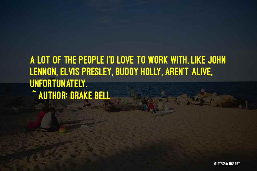 Drake Bell Quotes: A Lot Of The People I'd Love To Work With, Like John Lennon, Elvis Presley, Buddy Holly, Aren't Alive, Unfortunately.