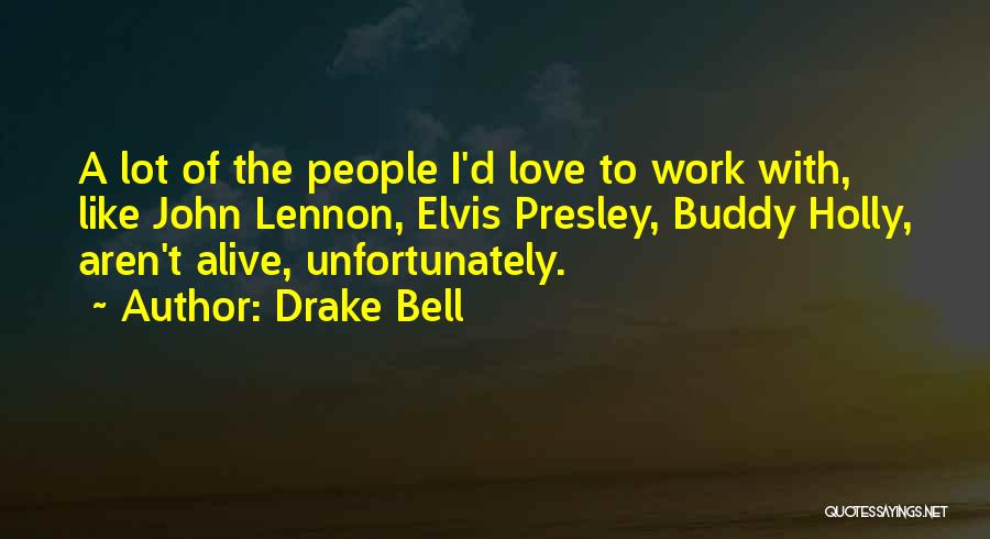 Drake Bell Quotes: A Lot Of The People I'd Love To Work With, Like John Lennon, Elvis Presley, Buddy Holly, Aren't Alive, Unfortunately.