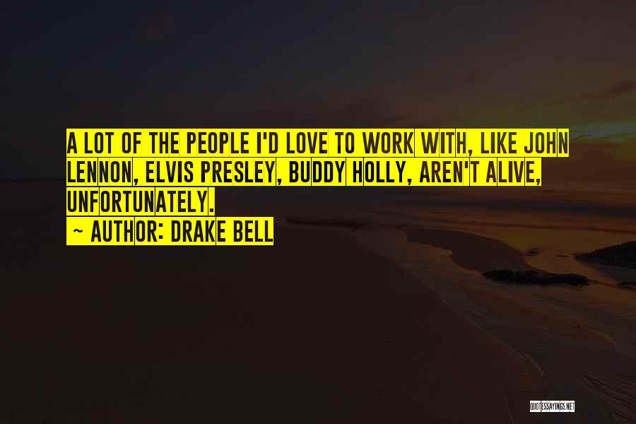 Drake Bell Quotes: A Lot Of The People I'd Love To Work With, Like John Lennon, Elvis Presley, Buddy Holly, Aren't Alive, Unfortunately.