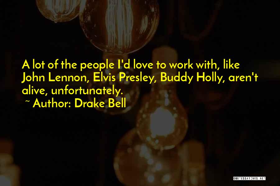 Drake Bell Quotes: A Lot Of The People I'd Love To Work With, Like John Lennon, Elvis Presley, Buddy Holly, Aren't Alive, Unfortunately.