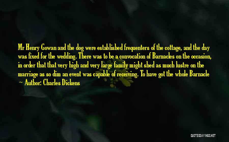 Charles Dickens Quotes: Mr Henry Gowan And The Dog Were Established Frequenters Of The Cottage, And The Day Was Fixed For The Wedding.