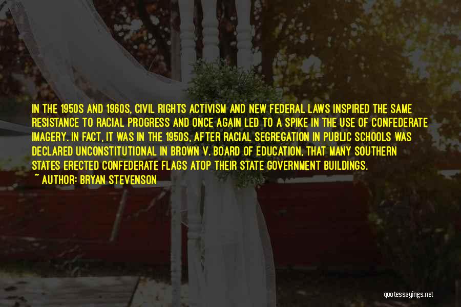 Bryan Stevenson Quotes: In The 1950s And 1960s, Civil Rights Activism And New Federal Laws Inspired The Same Resistance To Racial Progress And