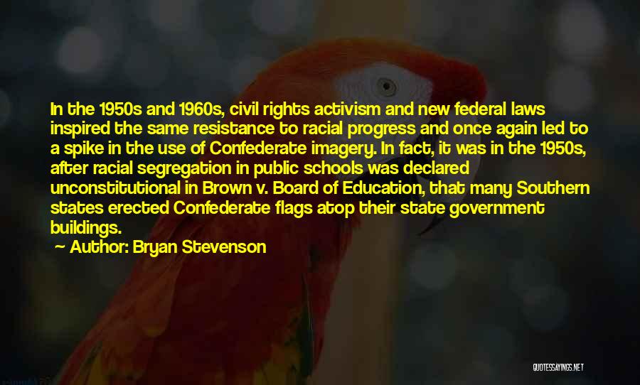 Bryan Stevenson Quotes: In The 1950s And 1960s, Civil Rights Activism And New Federal Laws Inspired The Same Resistance To Racial Progress And