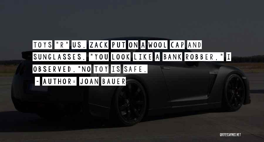 Joan Bauer Quotes: Toys R Us. Zack Put On A Wool Cap And Sunglasses. You Look Like A Bank Robber, I Observed.no Toy