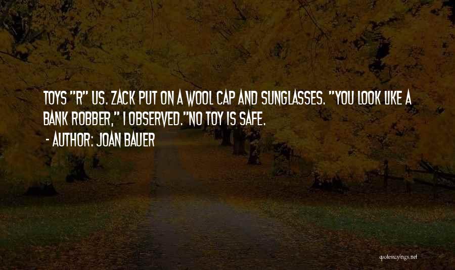 Joan Bauer Quotes: Toys R Us. Zack Put On A Wool Cap And Sunglasses. You Look Like A Bank Robber, I Observed.no Toy