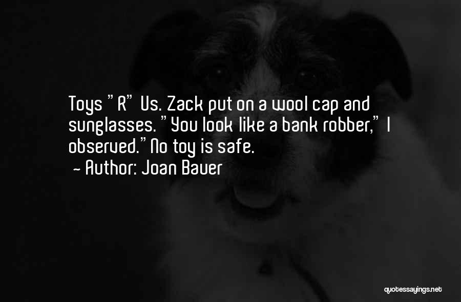 Joan Bauer Quotes: Toys R Us. Zack Put On A Wool Cap And Sunglasses. You Look Like A Bank Robber, I Observed.no Toy