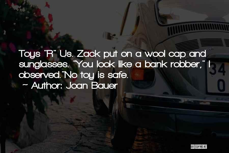 Joan Bauer Quotes: Toys R Us. Zack Put On A Wool Cap And Sunglasses. You Look Like A Bank Robber, I Observed.no Toy