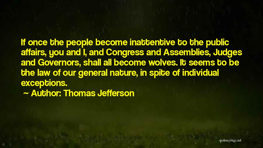 Thomas Jefferson Quotes: If Once The People Become Inattentive To The Public Affairs, You And I, And Congress And Assemblies, Judges And Governors,