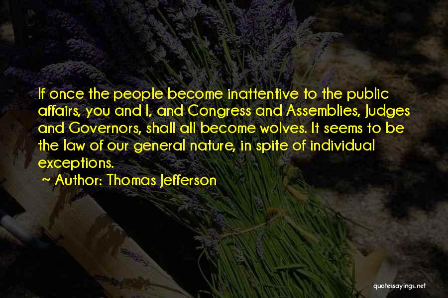 Thomas Jefferson Quotes: If Once The People Become Inattentive To The Public Affairs, You And I, And Congress And Assemblies, Judges And Governors,
